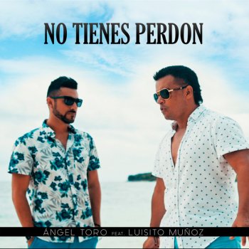 Angel Toro feat. Luisito Muñoz No Tienes Perdon