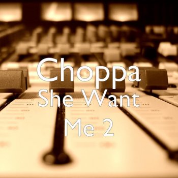 Choppa She Want Me 2