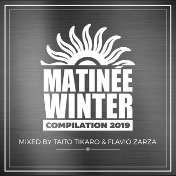 Taito Tikaro feat. Flavio Zarza Matinée Winter Compilation 2019 - Continuous Mix