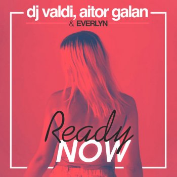 DJ Valdi feat. Aitor Galan & Everlyn Ready Now