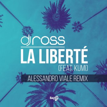 DJ Ross feat. KUMI & Alessandro Viale La Liberté - Alessandro Viale Remix
