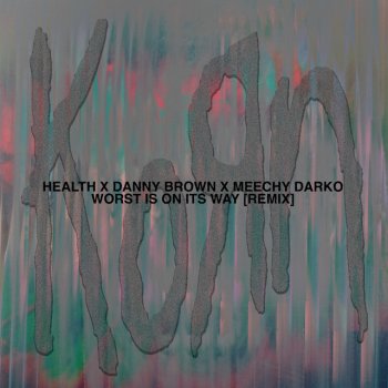 Korn feat. HEALTH, Danny Brown & Meechy Darko Worst Is On Its Way [Feat. Danny Brown & Meechy Darko] - HEALTH Remix