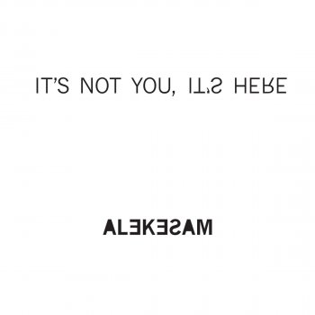 Alekesam It's Not You, It's Here