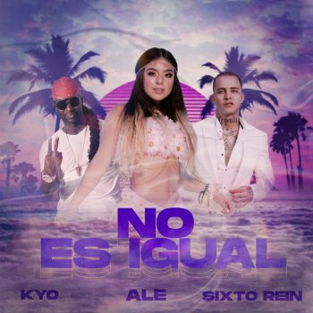 ALE feat. Sixto Rein & KYO No Es Igual