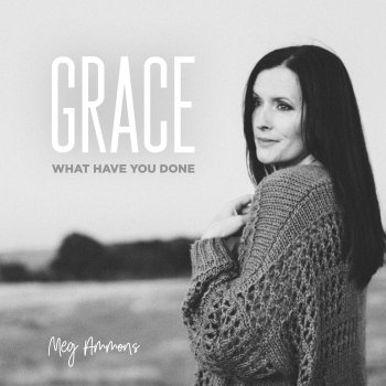 Meg Ammons Grace What Have You Done (feat. Steven Musso)