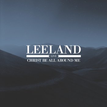 Leeland feat. All Sons & Daughters Christ Be All Around Me (Live) [feat. All Sons & Daughters]