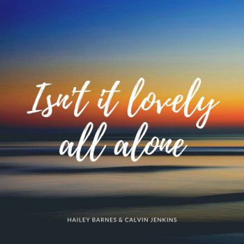 Hailey Barnes feat. Calvin Jenkins Isn't It Lovely All Alone