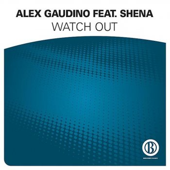 ALEX GAUDINO feat. SHENA Watch Out - Extended
