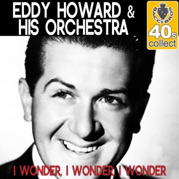 Eddy Howard & His Orchestra I Wonder, I Wonder, I Wonder (Remastered)