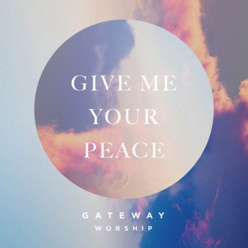 Gateway Worship Give Me Your Peace (feat. Zac Rowe)
