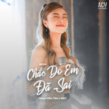 Hana Cẩm Tiên feat. ACV & Andy Chắc Do Em Đã Sai - Andy Edm