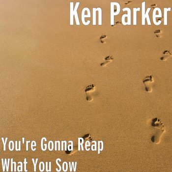 Ken Parker You're Gonna Reap What You Sow