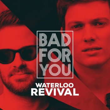 Waterloo Revival Bad For You