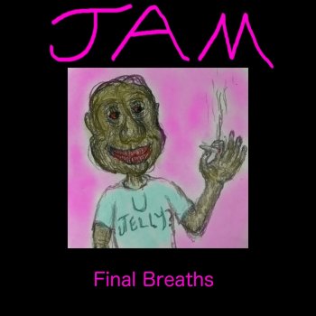 J.A.M. Final Breaths
