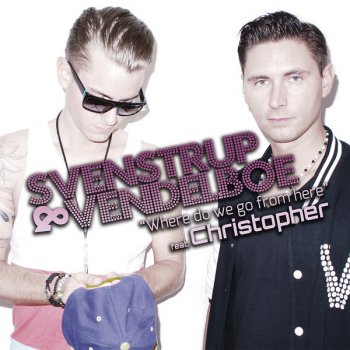 Svenstrup & Vendelboe feat. Christopher Where Do We Go From Here