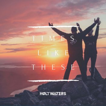 HØLY WATERS Times Like These