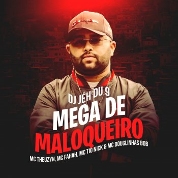 DJ Jéh Du 9 feat. MC Theuzyn, MC Fahah, Mc Tio Nick & Mc Douglinhas BDB Mega de Maloqueiro (feat. MC Theuzyn, MC Fahah, Mc Tio Nick & Mc Douglinhas BDB)