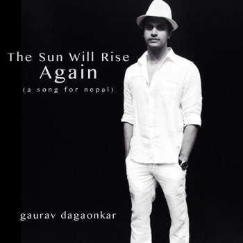 Gaurav Dagaonkar The Sun Will Rise Again (A Song for Nepal)