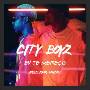 City Boyz Eu Te Mereço (feat. Igor Vandik)