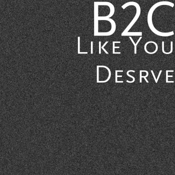B2c Like You Desrve