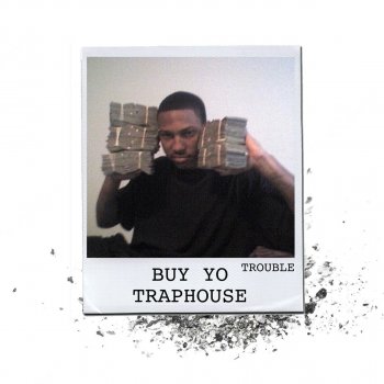 Trouble Buy Yo Traphouse
