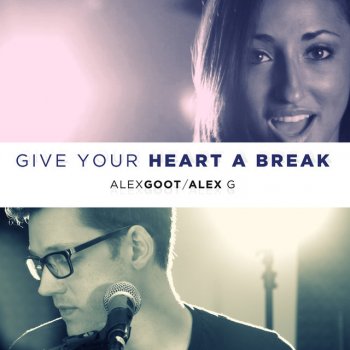 Alex Goot feat. Alex G Give Your Heart A Break