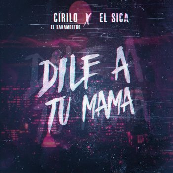 Cirilo El Sakamostro feat. El Sica Dile a Tu Mama (feat. El Sica)