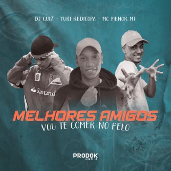 DJ Gui7 feat. Yuri Redicopa & MC Menor MT Melhores Amigos, Vou Te Comer no Pelo