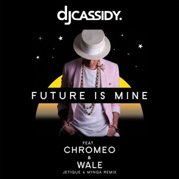 DJ Cassidy, Chromeo, Wale, Jetique & MYNGA Future Is Mine (feat. Chromeo & Wale) - Jetique x MYNGA Remix
