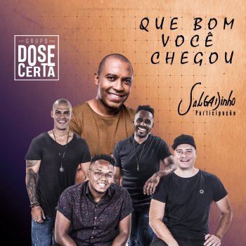Grupo Dose Certa Que Bom Você Chegou (feat. Salgadinho)