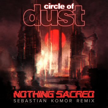 Circle of Dust feat. Sebastian Komor Nothing Sacred - Sebastian Komor Remix