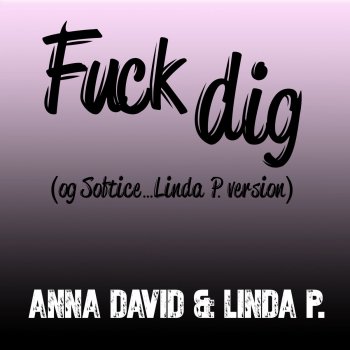 Anna David feat. Linda P Fuck dig (og Softice) - Linda P. version