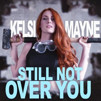 Kelsi Mayne Still Not Over You