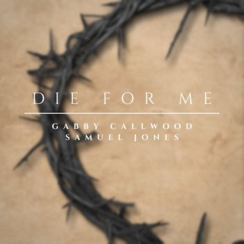 Gabby Callwood Die For Me (feat. Samueljones.)