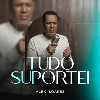 Alex Soares Tudo Suportei