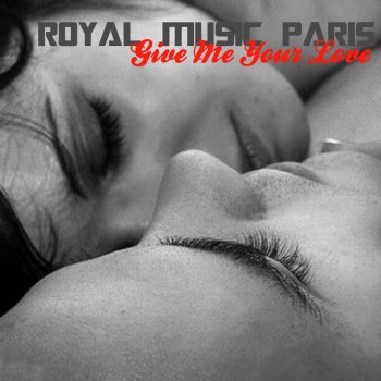 Royal Music Paris Give Me Your Love - Original Mix