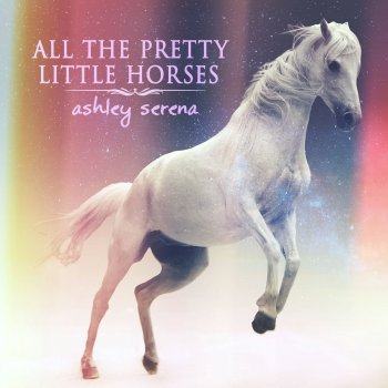 Ashley Serena All the Pretty Little Horses