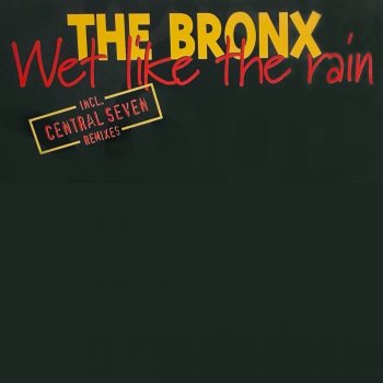 The Bronx Wet Like the Rain (Central Seven Radio Remix)