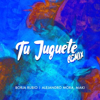 Borja Rubio feat. Alejandro Mora & Maki Tu Juguete - Remix