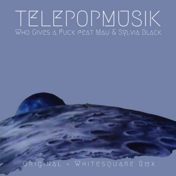 Télépopmusik feat. Sylvia Black, MAU & Whitesquare Who Gives a Fuck - Whitesquare Remix