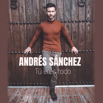 Andrés Sánchez Tú eres todo