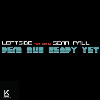 Leftside feat. Sean Paul Dem Nuh Ready Yet (feat. Sean Paul)