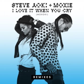 Steve Aoki feat. Moxie Raia I Love It When You Cry (Moxoki) - Club Killers Remix