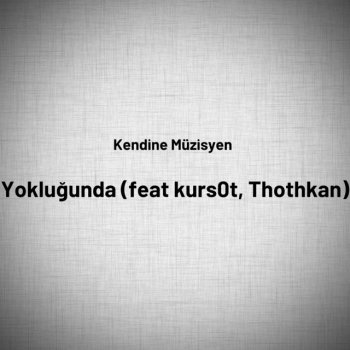 Kendine Müzisyen feat. kurs0t & Thothkan Yokluğunda (feat. Kurs0t, Thothkan)