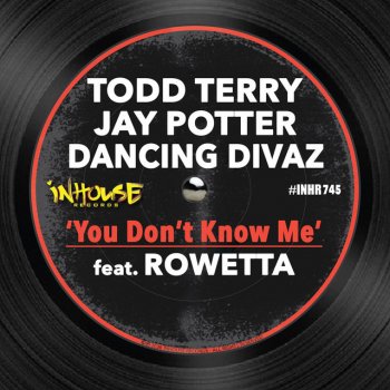 Todd Terry feat. Jay Potter, Dancing Divaz & Rowetta You Don't Know Me