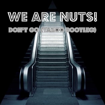 We are Nuts! Don't Go (Yazoo Bootleg)