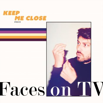 Faces on TV Keep Me Close