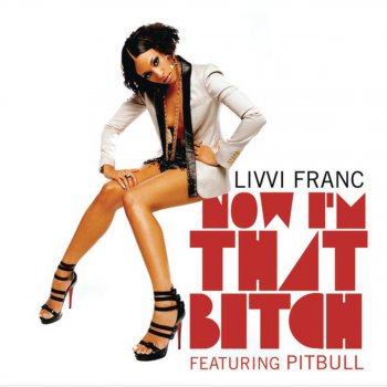 Livvi Franc feat. Pitbull Now I'm That Bitch