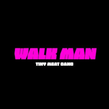 Tiny Meat Gang Walk Man
