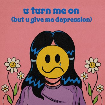 Lo Lo u turn me on (but u give me depression)